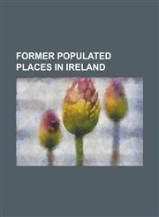 Former Populated Places in Ireland Abbey of Kells, Achillbeg, Athassel Priory, Cahercommaun, Canon Island Abbey, Ceide Fields, Clare Abbey, Clonmacno,1230813640,9781230813646