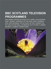 BBC Scotland television programmes Wallander, Waterloo Road, Still Game, Live & Kicking, Rab C. Nesbitt, Monarch of the Glen, Hedz,1155658094,9781155658094