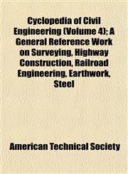 Cyclopedia of Civil Engineering (Volume 4); A General Reference Work on Surveying, Highway Construction, Railroad Engineering, Earthwork, Steel,1152226819,9781152226814