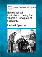 Ecclesiastical institutions being Part VI of the Principles of sociology.,1240046499,9781240046492