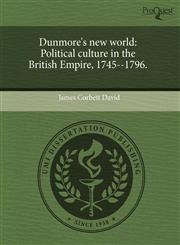 Dunmore's New World Political Culture in the British Empire, 1745--1796.,1243862998,9781243862990