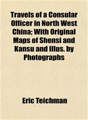 Travels of a Consular Officer in North West China; With Original Maps of Shensi and Kansu and Illus. by Photographs,1152001124,9781152001121