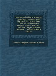 Submerged Cultural Resources Assessment Golden Gate National Recreation Area, Gulf of the Farallones National Marine Sanctuary, and Point Reyes Natio,1293711829,9781293711828