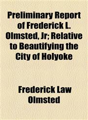 Preliminary Report of Frederick L. Olmsted, Jr; Relative to Beautifying the City of Holyoke,1154580334,9781154580334