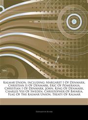 Articles On Kalmar Union, including Margaret I Of Denmark, Christian Ii Of Denmark, Eric Of Pomerania, Christian I Of Denmark, John, King Of Denmark, Charles Viii Of Sweden, Christopher Of Bavaria, Flag Of The Kalmar Union,1242546391,9781242546396