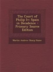 Court of Philip IV Spain in Decadence,128975151X,9781289751517
