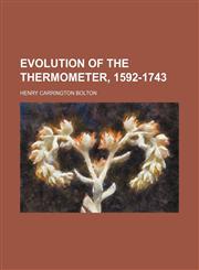 Evolution of the thermometer, 1592-1743,1154525589,9781154525588