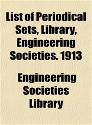 List of Periodical Sets, Library, Engineering Societies. 1913,1152850180,9781152850187