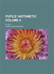 Pupils' arithmetic Volume 4; Bk. III-IV.,1130887383,9781130887389