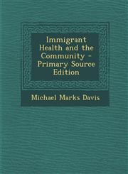 Immigrant Health and the Community - Primary Source Edition,1294303341,9781294303343