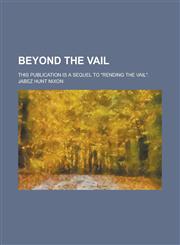 Beyond the Vail; This Publication is a Sequel to "Rending the Vail".,1230076301,9781230076300