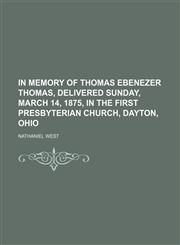 In Memory of Thomas Ebenezer Thomas, Delivered Sunday, March 14, 1875, in the First Presbyterian Church, Dayton, Ohio,1154446239,9781154446234