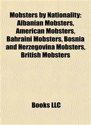 Mobsters by Nationality Albanian Mobsters, American Mobsters, Bahraini Mobsters, Bosnia and Herzegovina Mobsters, British Mobsters,1157881793,9781157881797