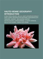 Haute-Vienne geography Introduction Eymoutiers, Meuzac, Bellac, Saint-Léonard-de-Noblat, Saint-Junien, Bessines-sur-Gartempe,1155940997,9781155940991