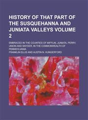 History of that Part of the Susquehanna and Juniata Valleys; Embraced in the Counties of Mifflin, Juniata, Perry, Union and Snyder, in the Commonwealth of Pennsylvania Volume 2,1236973437,9781236973436