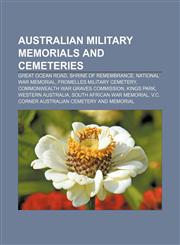 Australian military memorials and cemeteries Great Ocean Road, Shrine of Remembrance, National War Memorial, Fromelles Military Cemetery,115603826X,9781156038260