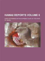 Hawaii Reports; Cases Determined in the Supreme Court of the State of Hawaii Volume 6,1234100916,9781234100919