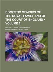 Domestic Memoirs of the Royal Family and of the Court of England (Volume 2); Chiefly at Shene and Richmond,1150143347,9781150143342