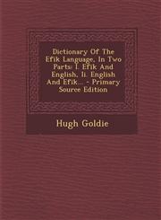 Dictionary Of The Efïk Language, In Two Parts I. Efïk And English, Ii. English And Efïk... - Primary Source Edition,1295694557,9781295694556