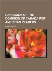 Handbook of the Dominion of Canada for American Readers,1234217430,9781234217433