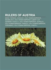 Rulers of Austria Maria Theresa, Charles V, Holy Roman Emperor, Maximilian II, Holy Roman Emperor, Albert II of Germany, Rudolf II,1157703194,9781157703198