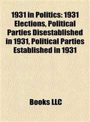 1931 in Politics 1931 Elections, Political Parties Disestablished in 1931, Political Parties Established in 1931,1157742831,9781157742838