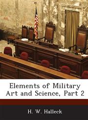 Elements of Military Art and Science, Part 2,1288718357,9781288718351