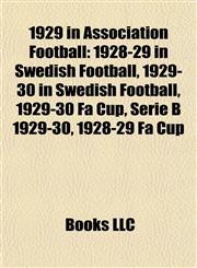 1929 in Association Football 1928-29 in Swedish Football, 1929-30 in Swedish Football, 1929-30 Fa Cup, Serie B 1929-30, 1928-29 Fa Cup,1157624766,9781157624769