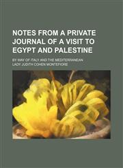 Notes from a private journal of a visit to Egypt and Palestine; by way of Italy and the Mediterranean,1151185183,9781151185181