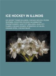 Ice Hockey in Illinois Ice Hockey Teams in Illinois, Chicago Wolves, Peoria Rivermen, Rockford Icehogs, Bloomington Prairiethunder,1156047080,9781156047088