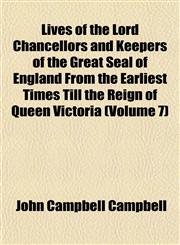 Lives of the Lord Chancellors and Keepers of the Great Seal of England From the Earliest Times Till the Reign of Queen Victoria (Volume 7),115239150X,9781152391505
