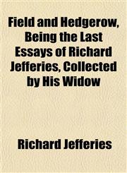 Field and Hedgerow, Being the Last Essays of Richard Jefferies, Collected by His Widow,1152656546,9781152656543