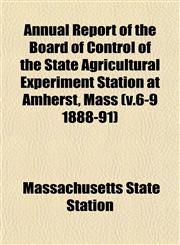 Annual Report of the Board of Control of the State Agricultural Experiment Station at Amherst, Mass (v.6-9 1888-91),1153355248,9781153355247