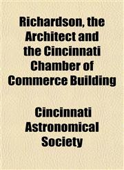 Richardson, the Architect and the Cincinnati Chamber of Commerce Building,1153137887,9781153137881