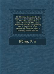 St. Thomas, the Apostle, in India An Investigation Based on the Latest Researches in Connection with the Time-Honoured Tradition Regarding the Martyr,1293822701,9781293822708