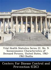 Vital Health Statistics Series 22, No. 9 Socioeconomic Characteristics of Deceased Persons, United States, 1962-1963 Deaths,124931173X,9781249311737