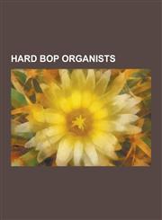 Hard Bop Organists Baby Face Willette, Barbara Dennerlein, Hank Marr, Jack McDuff, Jimmy McGriff, Jimmy Smith (Musician), Joey Defrancesc,1230518525,9781230518527