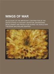 Wings of War (Volume 606); An Account of the Important Contribution of the United States to Aircraft Invention, Engineering, Development and Production During the World War,1151255831,9781151255839