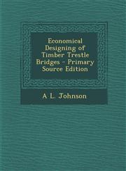 Economical Designing of Timber Trestle Bridges - Primary Source Edition,1294790196,9781294790198