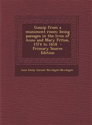 Gossip from a Muniment Room; Being Passages in the Lives of Anne and Mary Fitton, 1574 to 1618 - Primary Source Edition,1287813852,9781287813859