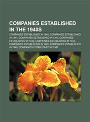 Companies Established in the 1940s Companies Established in 1940, Companies Established in 1941, Companies Established in 1942,1232582786,9781232582786