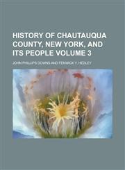 History of Chautauqua County, New York, and Its People Volume 3,1236989481,9781236989482