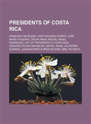Presidents of Costa Rica Francisco Morazán, José Figueres Ferrer, José María Figueres, Óscar Arias, Miguel Ángel Rodríguez, List of Presidents of Costa Rica, Teodoro Picado Michalski, Rafael Ángel Calderón Guardia,1157689884,9781157689881