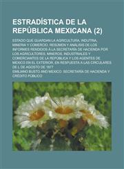 Estradistica de La Republica Mexicana; Estado Que Guardan La Agricultura, Indutria, Mineria y Comercio. Resumen y Analisis de Los Informes Rendidos a,1234048191,9781234048198