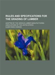 Rules and Specifications for the Grading of Lumber; Adopted by the Various Lumber Manufacturing Associations of the United States,1150592303,9781150592300
