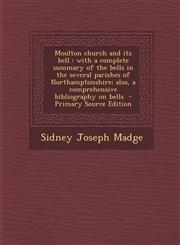Moulton Church and Its Bell With a Complete Summary of the Bells in the Several Parishes of Northamptonshire; Also, a Comprehensive Bibliography O,1287848435,9781287848431
