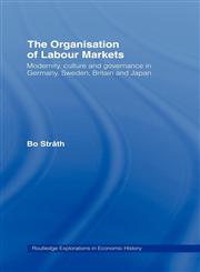 The Organisation of Labour Markets Modernity, Culture, and Governance in Germany, Sweden, Britain, and Japan,0415133149,9780415133142