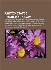 United States trademark law United States Patent and Trademark Office, United States federal trademark legislation,115664870X,9781156648704