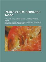 L'Amadigi Di M. Bernardo Tasso; Colla Vita Dell' Autore E Varie Illustrazioni Dell' Opera,1153470233,9781153470230