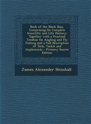 Book of the Black Bass, Comprising Its Complete Scientific and Life History Together with a Practical Treatise on Angling and Fly Fishing and a Full,1294579800,9781294579809